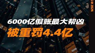 6000亿假账最大帮凶，被重罚4.4亿