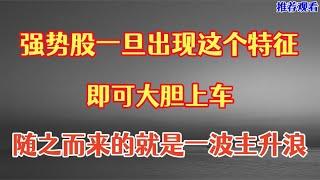 强势股一旦出现这个特征，满足这4大条件，即可大胆上车！