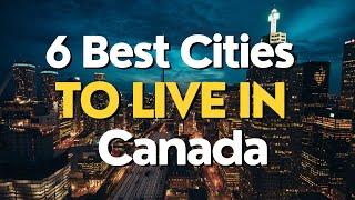 6 Best Cities to Live in Canada
