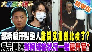 邵琇珮汙點證人證詞又重創北檢了?吳宗憲曝辦柯綠檢狀況一堆還升官?【#大新聞大爆卦】精華版7 @大新聞大爆卦HotNewsTalk