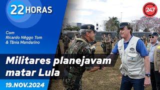 22 horas - Militares planejavam matar Lula 19.11.24