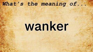 Wanker Meaning : Definition of Wanker