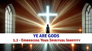 Ye Are Gods - 1.2 - Embracing Your Spiritual Identity