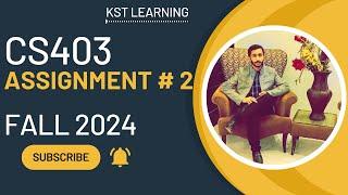 CS403 Assignment 2 Solution Fall 2024 | CS403 Assignment No 2 Fall 2024 | KST Learning