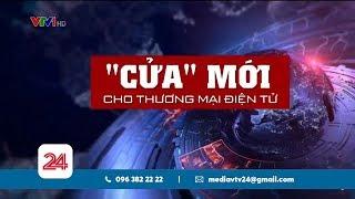 "Cửa" mới cho Thương mại điện tử | VTV24