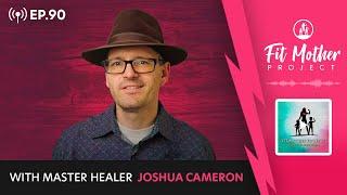 Ep.90 - Master Healer Joshua Cameron on Why Negative Thoughts Lead To Increased Physical Pain