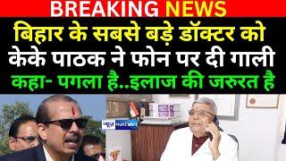 KK Pathak ने Doctor Ajay Kumar को फोन पर दी गा/ली, तो सामने आ कर दिया जवाब | Bihar News