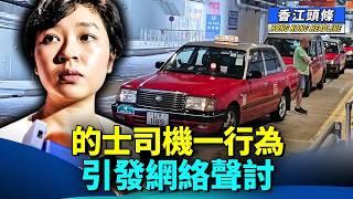 的士業界擬同政府對薄公堂 ；的士司機一行為 引發網絡聲討；又搞記者及家人！網民：香港日日都係端午節； #香江頭條 #的士司機 #白牌車 #鄭嘉如 #稅局