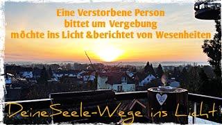 Eine Verstorbene Person bittet um Vergebung,möchte ins Licht & berichtet von Wesenheiten