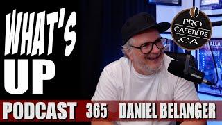 Daniel Bélanger / Débuts difficiles, succès et créations / Whats Up Podcast 365