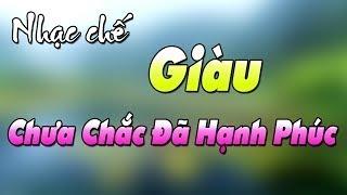 Nhạc chế remix tuyển chọn 2018 | Giàu Chưa Chắc Hạnh Phúc | Hay ngất ngây