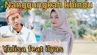 NANGGUNGKAH KHINDU (YULISA FEAT ILYAS)