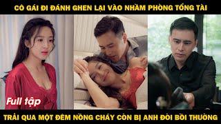 Cô gái đi đánh ghen lại vào nhầm phòng tổng tài, qua một đêm nồng cháy còn bị anh đòi bồi thường