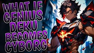 What If Genius Deku Becomes Cyborg | Part 1