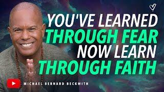 You've Learned Through Fear Now Learn Through Faith w/ Michael B. Beckwith