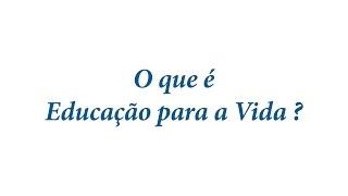 O que é Educação para a Vida ?