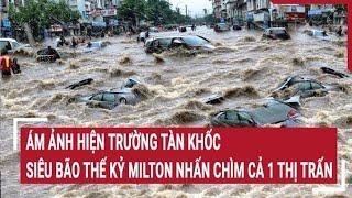 Ám ảnh hiện trường tàn khốc, siêu bão thế kỷ Milton nhấn chìm cả 1 thị trấn