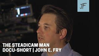 The Steadicam Man: John E. Fry | Docu-short