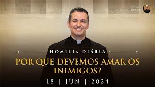 Por que devemos amar os inimigos? (Pe. Overland - Homilia - 18/06/2024)