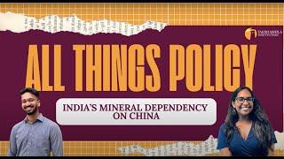 All Things Policy | India's Mineral Dependency On China