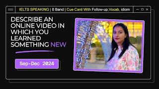 Describe an online video in which you learned something new Cue card | 8 Band Sample | Sep-Dec 2024