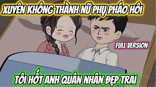 Xuyên Không Thành Nữ Phụ Pháo Hôi Tôi Hốt Anh Quân Nhân Đẹp Trai Full Version
