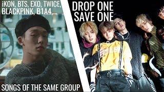 KPOP DROP ONE, SAVE ONE (SONGS OF THE SAME GROUPS)