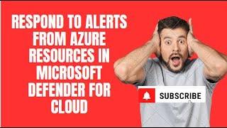 RESPOND TO ALERTS FROM AZURE RESOURCES IN MICROSOFT DEFENDER FOR CLOUD