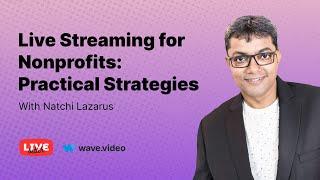 Live Streaming for Nonprofits: Practical Strategies. Natchi Lazarus