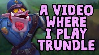 A Video Where I Play Trundle