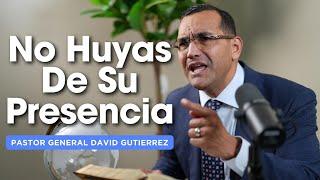 No Huyas De Su Presencia - Pastor General David Gutierrez