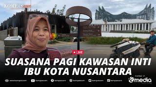 LIVE - Melihat Suasana Pagi di Kawasan Inti Ibu Kota Nusantara, Pembangunan Terus Berlanjut