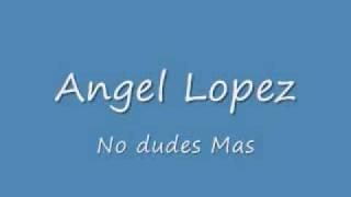 Angel Lopez - No dudes Mas.wmv
