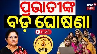 LIVE | ପ୍ରଭାତୀଙ୍କ ବଡ଼ ଘୋଷଣା | Pravati Parida On Subhadra Yojana | Subhadra Yojana Last Date