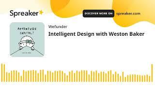 Intelligent Design with Weston Baker