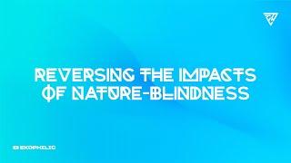 REVERSING THE IMPACTS OF NATURE BLINDNESS