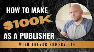 How To Make $100K As A Publisher With Trevor Somerville (Publishing Life Podcast Episode #4)