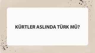 KÜRTLER ASLINDA TÜRK MÜ?