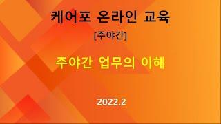 [교육] 케어포 직무 교육 주야간 -업무의 이해(2022.2)