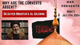 Why Are The Converts Absent? - Dr.  Sayed Moustafa Al Qazwini - Night 5 Muharram 2024