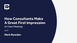 How Consultants Make A Great First Impression At Client Meetings with Mark Bowden: Podcast #67