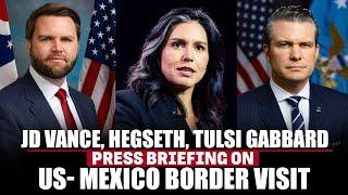 LIVE: JD Vance, Pete Hegseth, Tulsi Gabbard press briefing after visiting US-Mexico border I USA