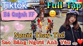 Tik Tok Free Fire | Phim ngắn: ''Người Thay Thế sao bằng người anh yêu”FULL Tập | Bé Quỳnh FF