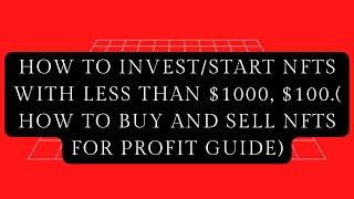 HOW TO INVEST/START NFTS WITH LESS THAN $1000, $100.( HOW TO BUY AND SELL NFTS FOR PROFIT GUIDE)