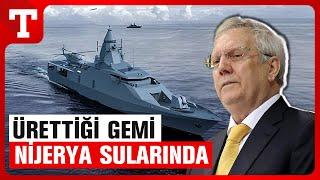 Aziz Yıldırım Nijerya İçin Üretti! Savaş Gemisi Denize İndirildi – Türkiye Gazetesi