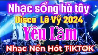 Yêu Lầm (Cs Lý Hải) Nhạc Sống Hà Tây Disco Lê Vỹ Thời 8x 9x Đời Đầu Mới Nhớ