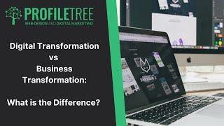 Digital Transformation vs Business Transformation: What is the Difference? | Digital Transformation