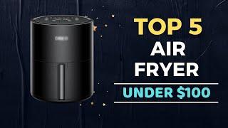 Top 5 Best Air Fryer under $100 Reviews in 2024