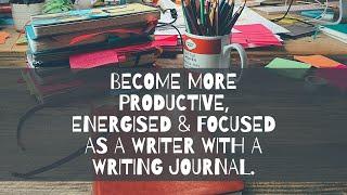 How a Writing Journal Can Make You More Productive, More Confident & Give You Direction as a Writer