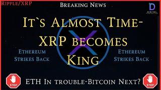 Ripple/XRP- It`s Almost Time- XRP Becomes King, Ethereum Got Trouble, Is Bitcoin Next?